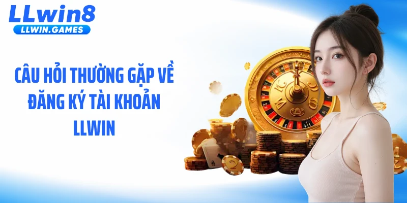 Câu Hỏi Thường Gặp Câu hỏi thường gặp về đăng ký tài khoản LLWIN
