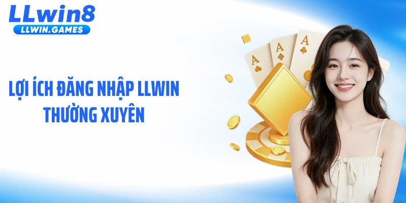 Đăng Nhập LLwin Lợi ích đăng nhập LLWIN thường xuyên