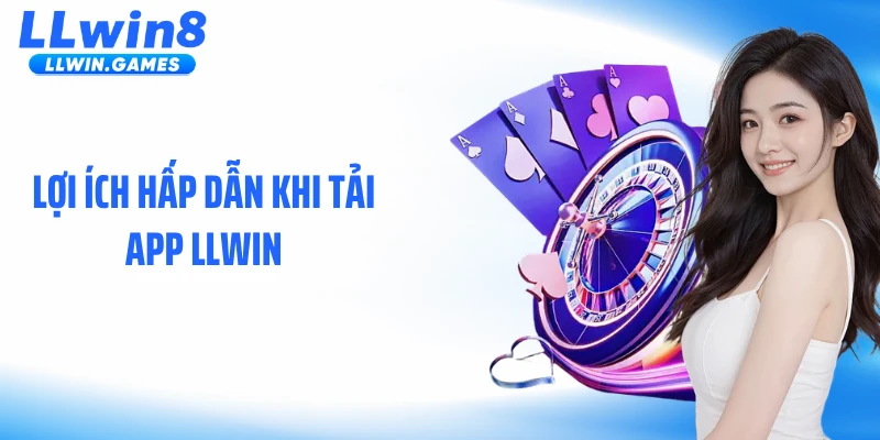 Tải app LLWIN Lợi ích hấp dẫn khi tải app LLWIN