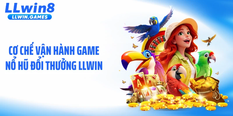 Nổ Hũ Đổi Thưởng LLWIN - Bùng Nổ Jackpot Hàng Triệu Đô Cơ chế vận hành game nổ hũ đổi thưởng LLWIN