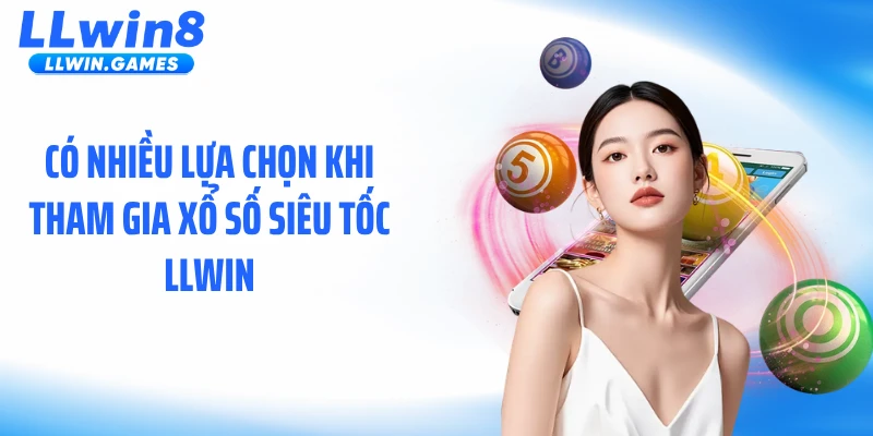 Xổ Số Siêu Tốc: Xu Hướng Giải Trí Dành Cho Người Ưa Tốc Độ Có nhiều lựa chọn khi tham gia xổ số siêu tốc LLWIN